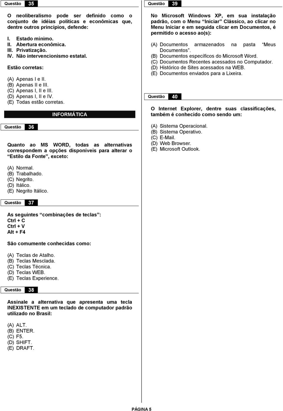 Questão 36 INFORMÁTICA Quanto ao MS WORD, todas as alternativas correspondem a opções disponíveis para alterar o Estilo da Fonte, exceto: Questão 39 No Microsoft Windows XP, em sua instalação padrão,