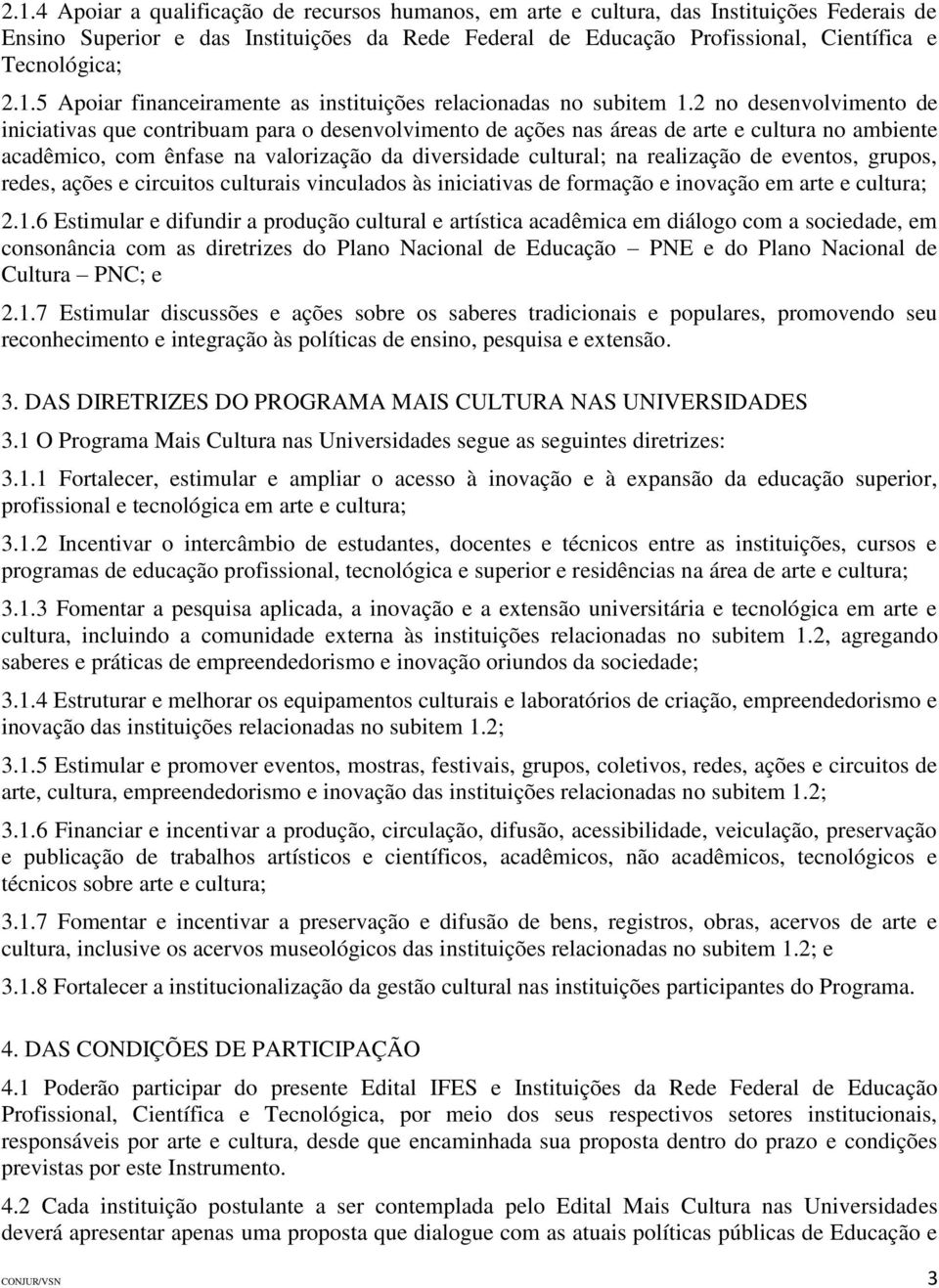 2 no desenvolvimento de iniciativas que contribuam para o desenvolvimento de ações nas áreas de arte e cultura no ambiente acadêmico, com ênfase na valorização da diversidade cultural; na realização