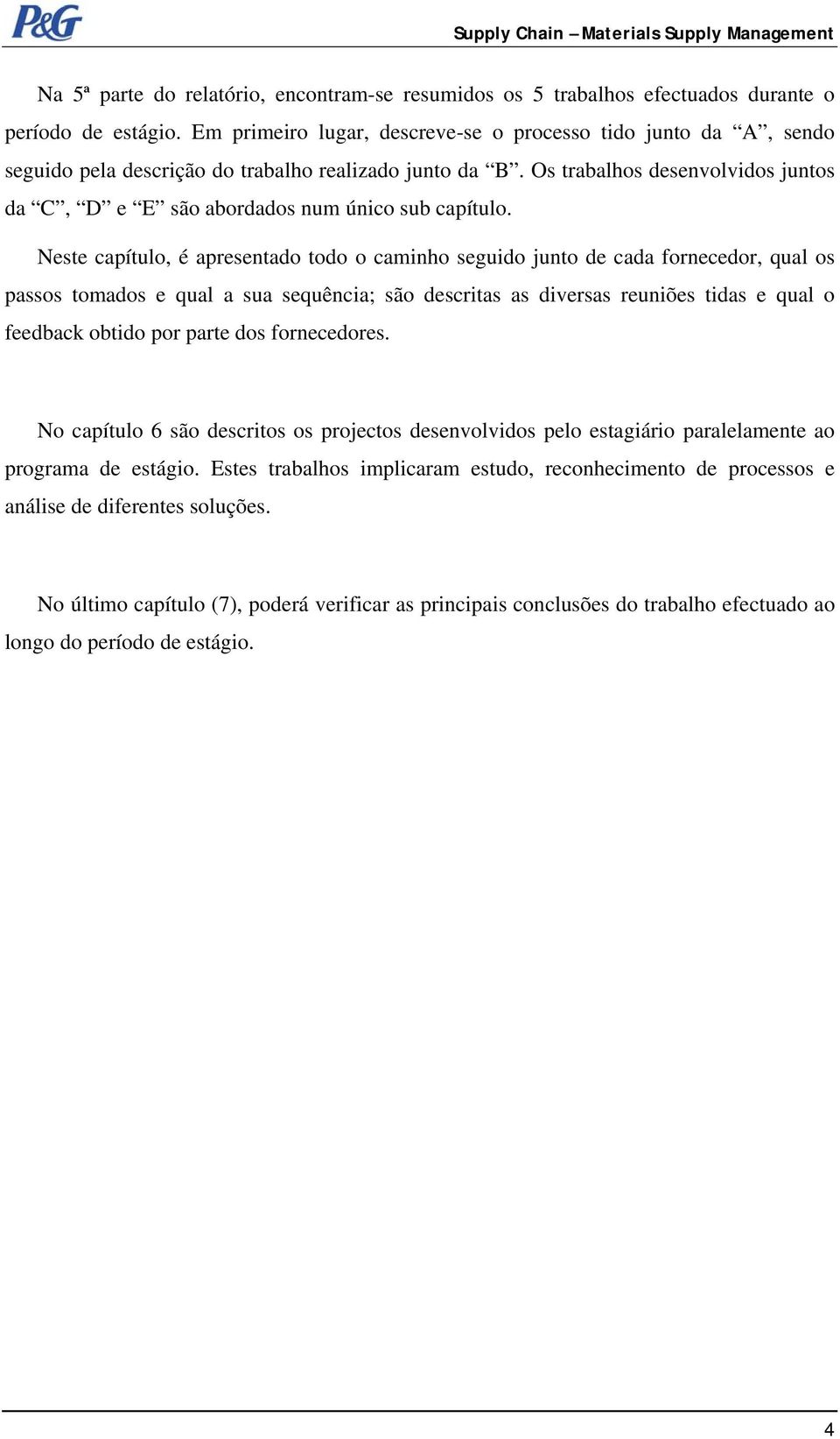 Os trabalhos desenvolvidos juntos da C, D e E são abordados num único sub capítulo.