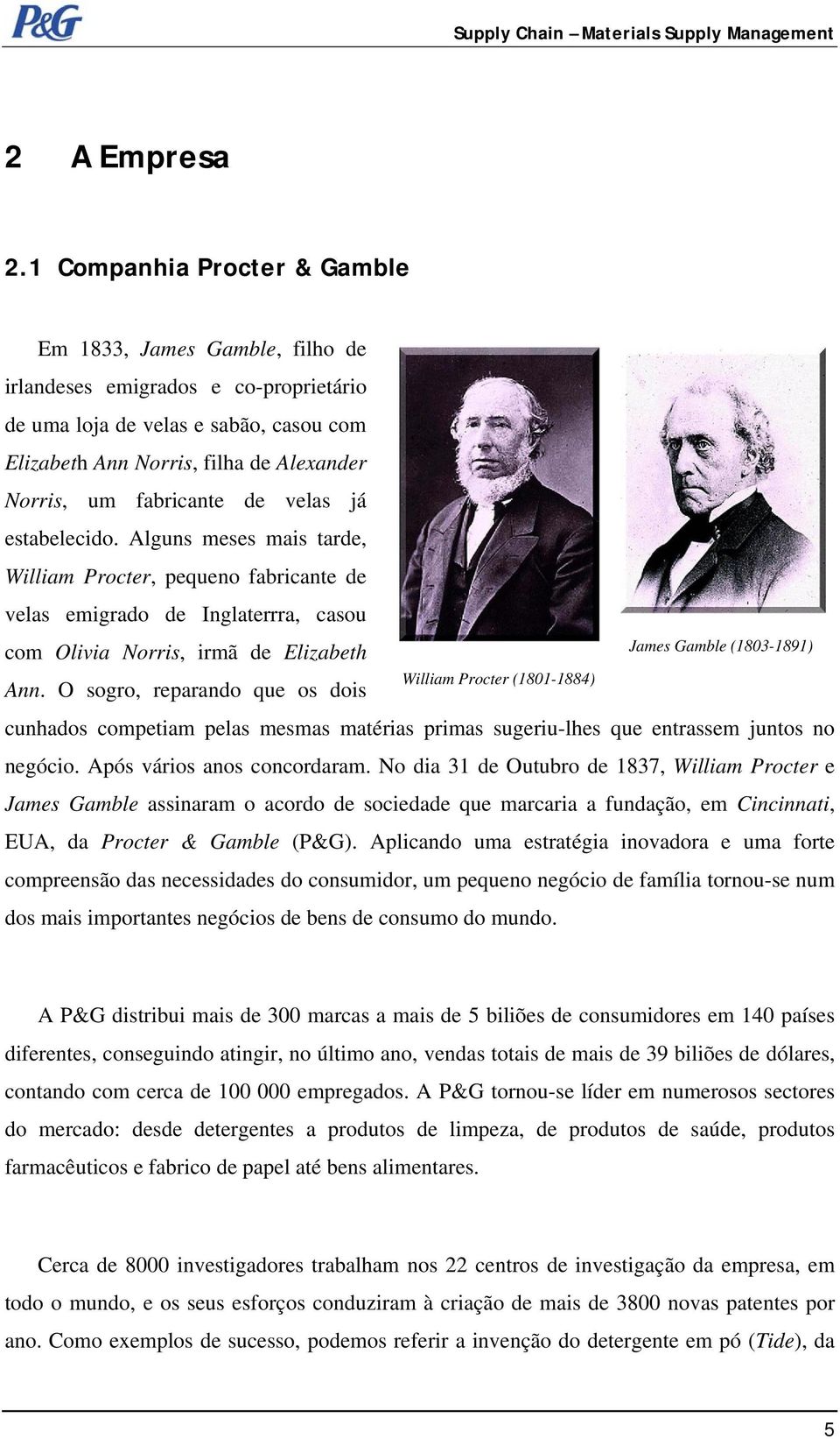 fabricante de velas já estabelecido. Alguns meses mais tarde, William Procter, pequeno fabricante de velas emigrado de Inglaterrra, casou com Olivia Norris, irmã de Elizabeth Ann.