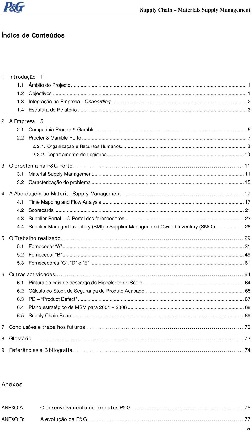 1 Material Supply Management... 11 3.2 Caracterização do problema... 15 4 A Abordagem ao Material Supply Management... 17 4.1 Time Mapping and Flow Analysis... 17 4.2 Scorecards... 21 4.