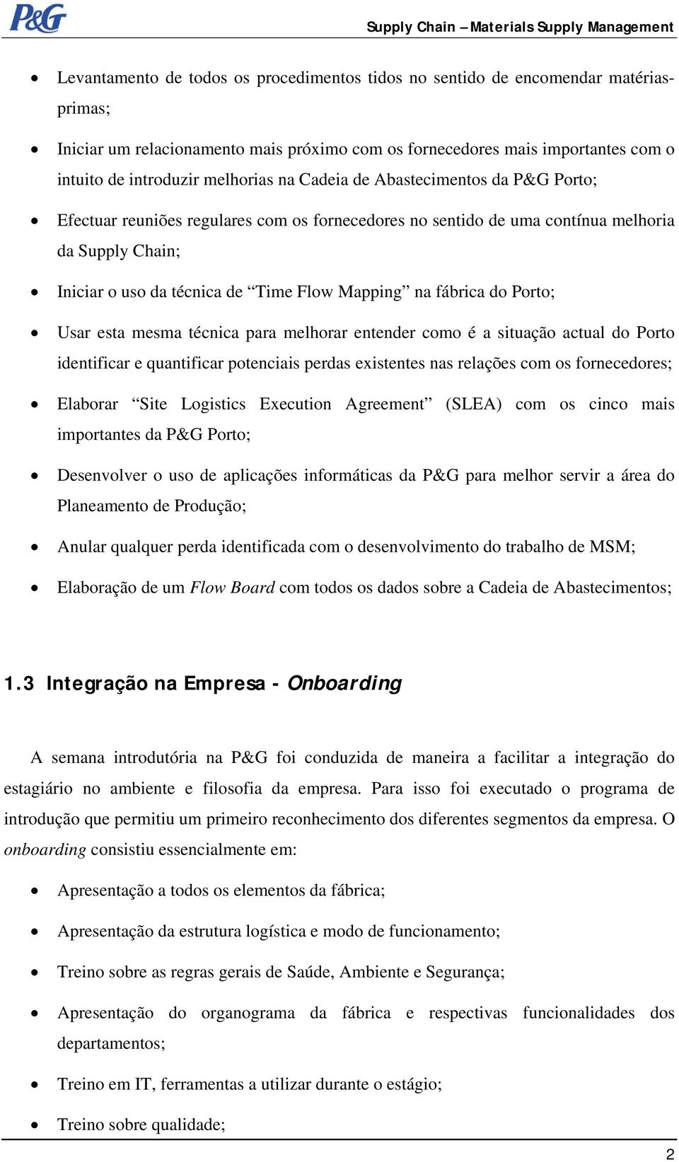 do Porto; Usar esta mesma técnica para melhorar entender como é a situação actual do Porto identificar e quantificar potenciais perdas existentes nas relações com os fornecedores; Elaborar Site