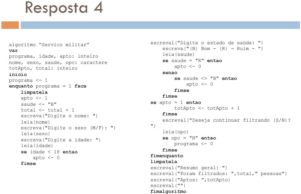 escreval("digite o estado de saúde: ") escreva("(b) Bom - (R) - Ruim - ") leia(saude) se saude = "R" entao apto <- 0 senao se saude <> "B" entao apto <- 0 se apto = 1 entao totapto <- totapto + 1