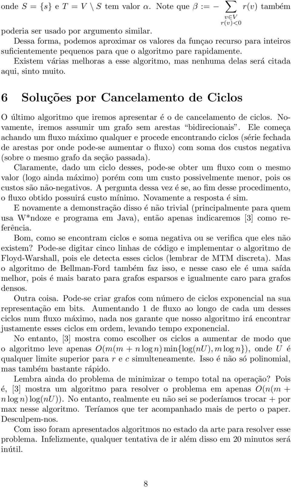 Existem várias melhoras a esse algoritmo, mas nenhuma delas será citada aqui, sinto muito. 6 Soluções por Cancelamento de Ciclos O último algoritmo que iremos apresentar é o de cancelamento de ciclos.