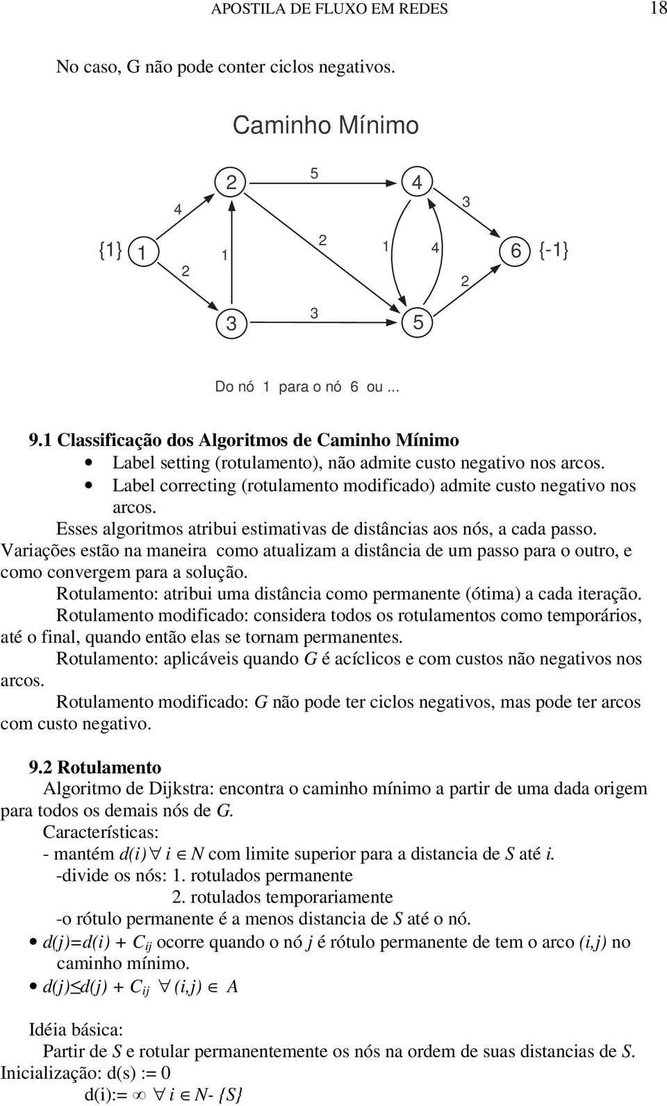 maneira como atualizam a distância de um passo para o outro, e como convergem para a solução Rotulamento: atribui uma distância como permanente (ótima) a cada iteração Rotulamento modificado: