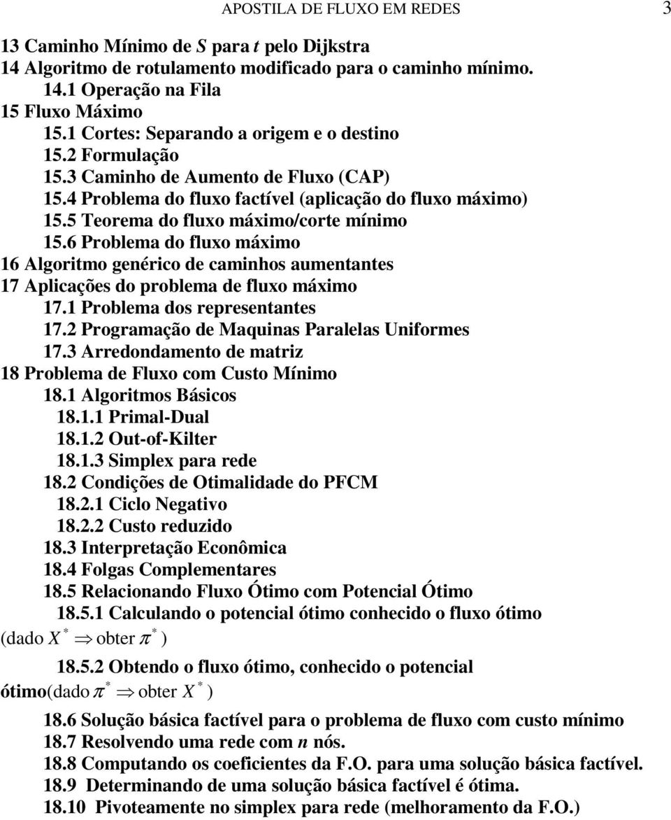 aumentantes 7 Aplicações do problema de fluxo máximo 7 Problema dos representantes 7 Programação de Maquinas Paralelas Uniformes 7 Arredondamento de matriz 8 Problema de Fluxo com Custo Mínimo 8