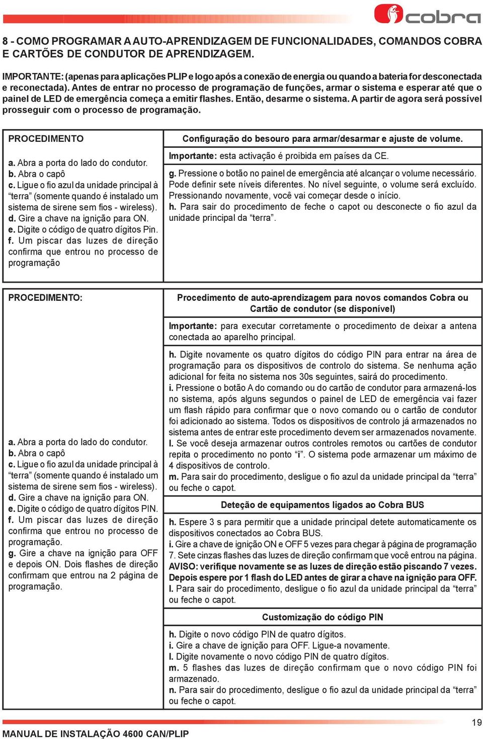 Antes de entrar no processo de programação de funções, armar o sistema e esperar até que o painel de LED de emergência começa a emitir flashes. Então, desarme o sistema.