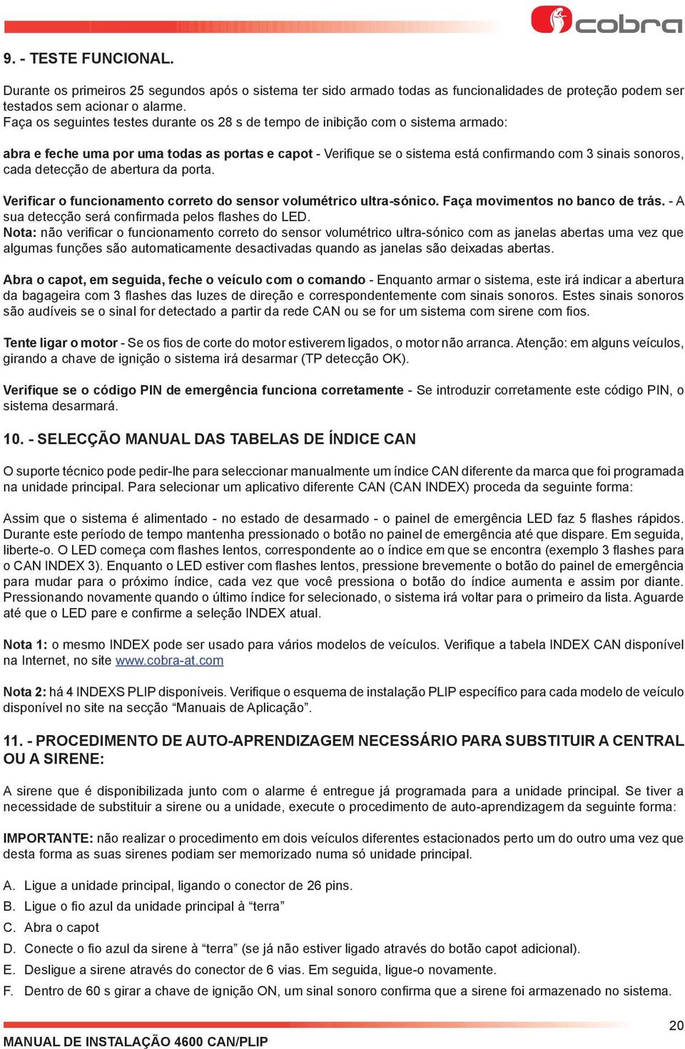 cada detecção de abertura da porta. Verificar o funcionamento correto do sensor volumétrico ultra-sónico. Faça movimentos no banco de trás. - A sua detecção será confi rmada pelos fl ashes do LED.