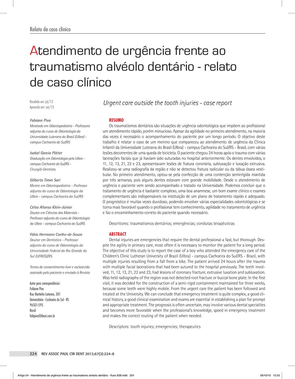 Cachoeira do Sul/RS Isabel Garcia Pötter Graduação em Odontologia pela Ulbra - campus Cachoeira do Sul/RS - Cirurgiã-Dentista.