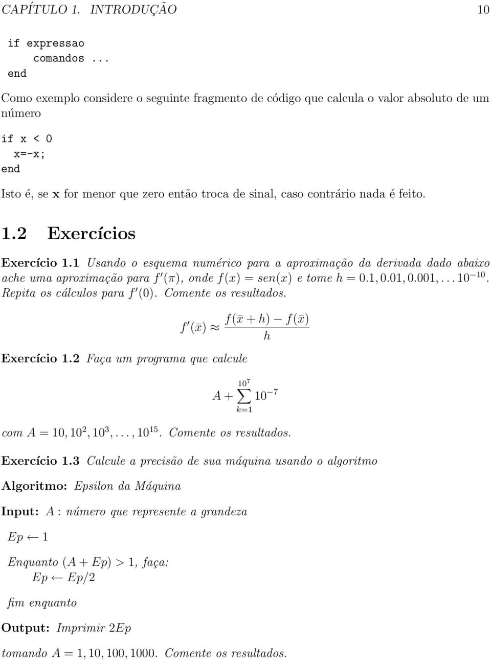 feito. 1. Exercícios Exercício 1.1 Usando o esquema numérico para a aproximação da derivada dado abaixo ache uma aproximação para f (π), onde f(x) = sen(x) e tome h = 0.1, 0.01, 0.001,... 10 10.