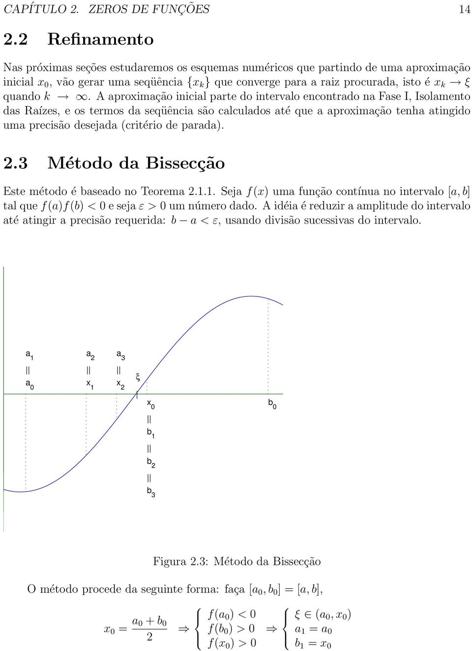 A aproximação inicial parte do intervalo encontrado na Fase I, Isolamento das Raízes, e os termos da seqüência são calculados até que a aproximação tenha atingido uma precisão desejada (critério de