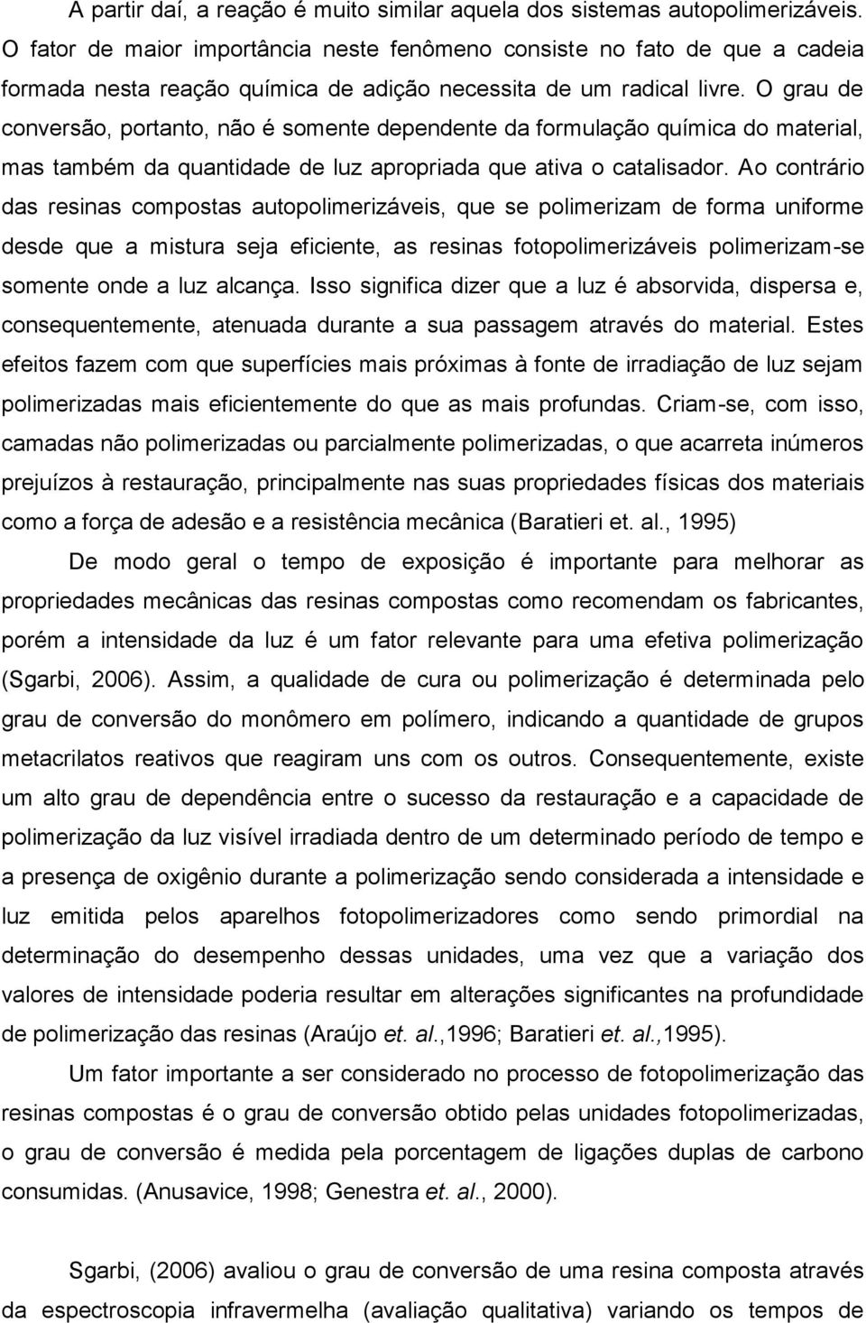 O grau de conversão, portanto, não é somente dependente da formulação química do material, mas também da quantidade de luz apropriada que ativa o catalisador.