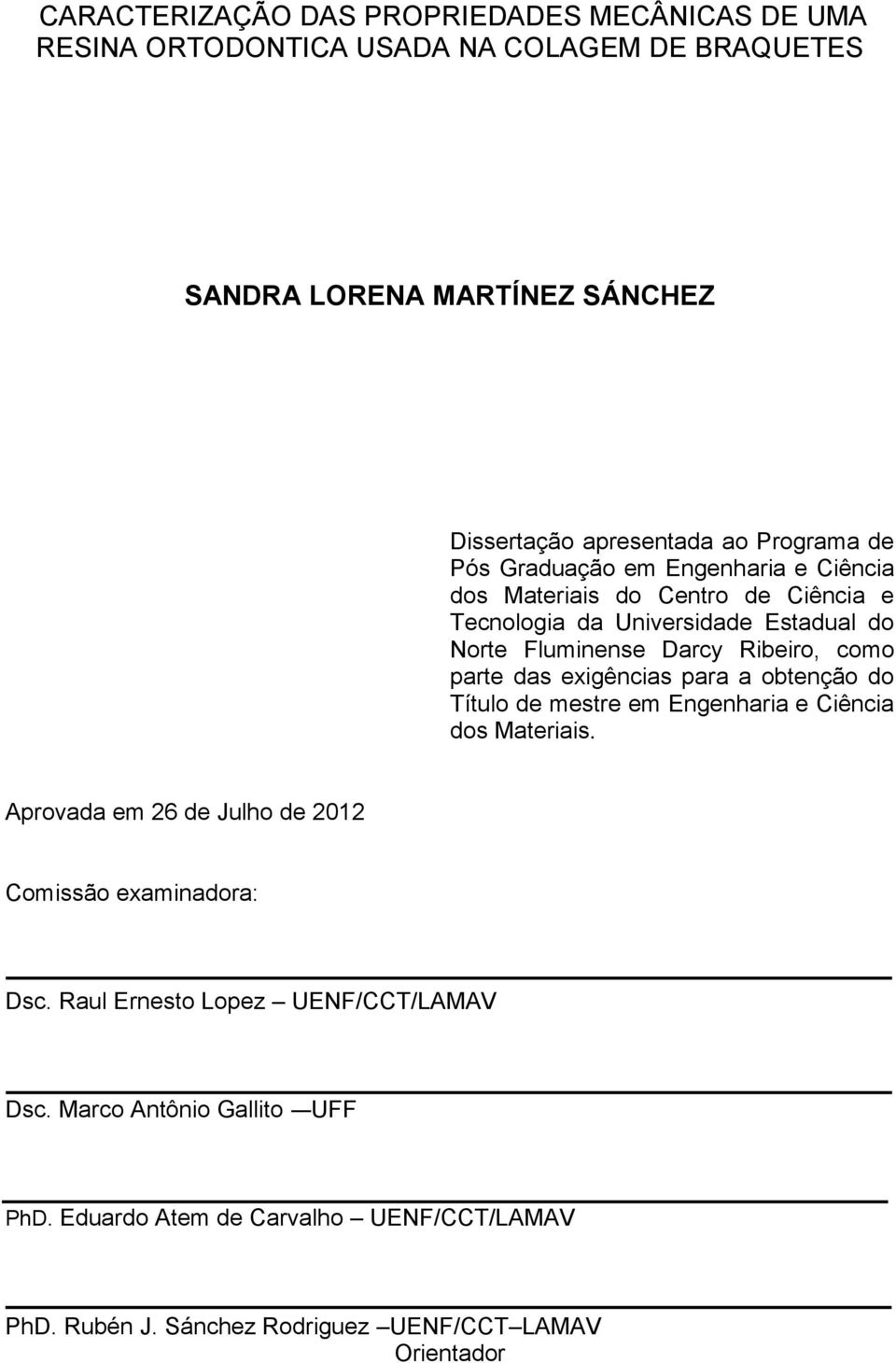 como parte das exigências para a obtenção do Título de mestre em Engenharia e Ciência dos Materiais. Aprovada em 26 de Julho de 2012 Comissão examinadora: Dsc.