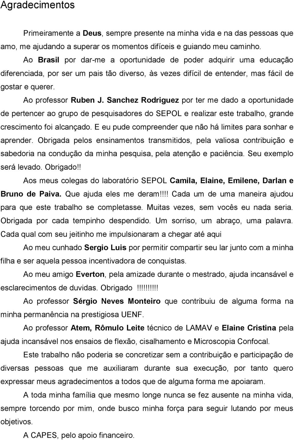 Sanchez Rodriguez por ter me dado a oportunidade de pertencer ao grupo de pesquisadores do SEPOL e realizar este trabalho, grande crescimento foi alcançado.