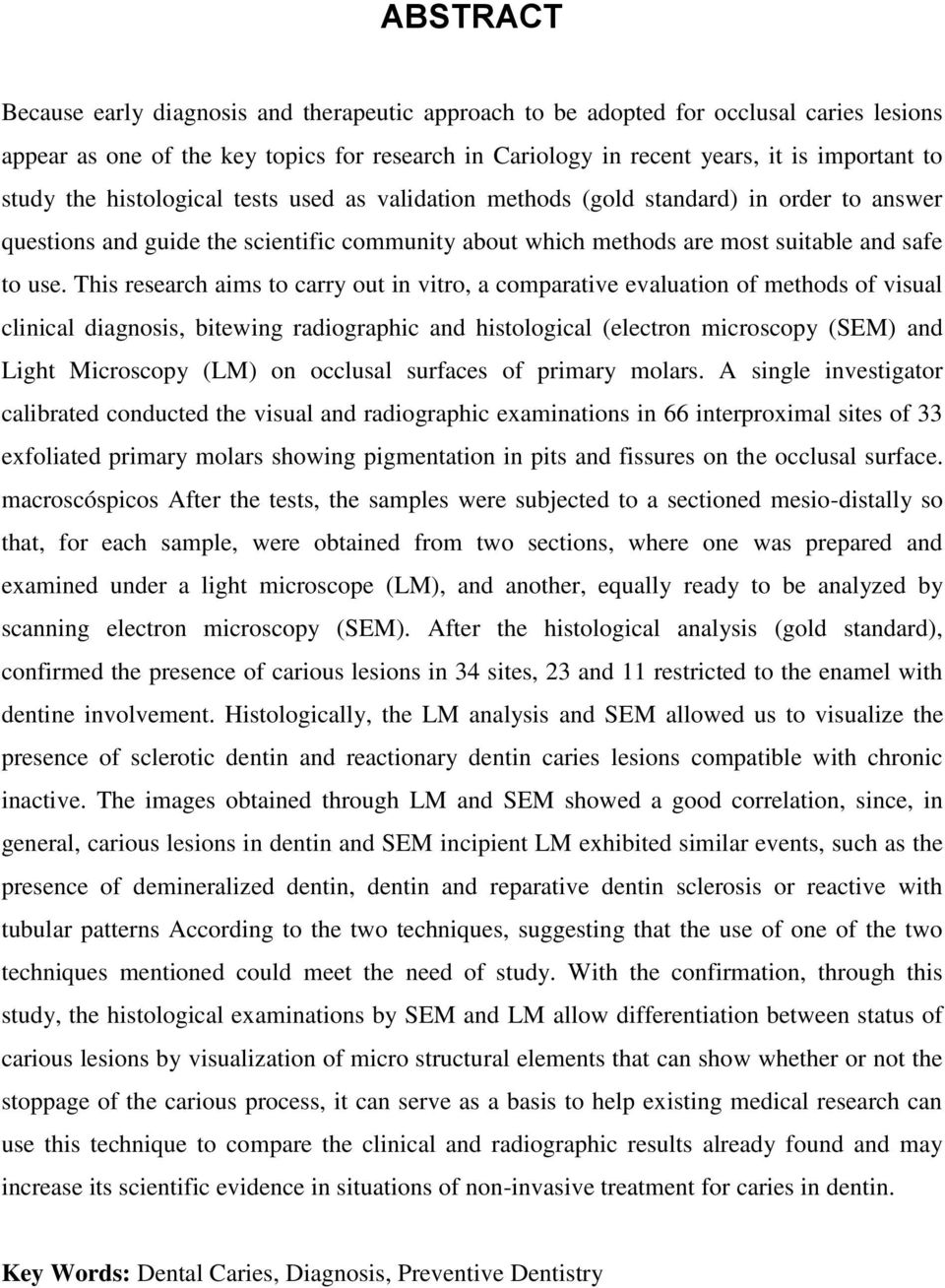 This research aims to carry out in vitro, a comparative evaluation of methods of visual clinical diagnosis, bitewing radiographic and histological (electron microscopy (SEM) and Light Microscopy (LM)