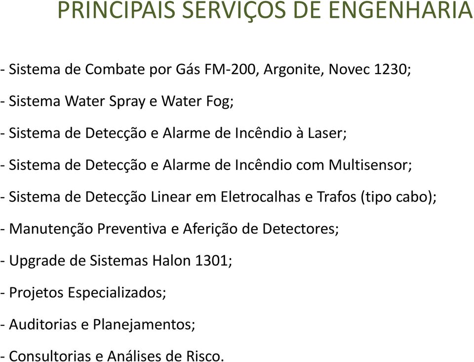 Multisensor; - Sistema de Detecção Linear em Eletrocalhas e Trafos (tipo cabo); - Manutenção Preventiva e Aferição de