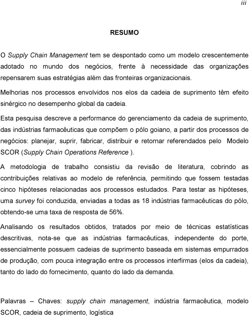 Esta pesquisa descreve a performance do gerenciamento da cadeia de suprimento, das indústrias farmacêuticas que compõem o pólo goiano, a partir dos processos de negócios: planejar, suprir, fabricar,