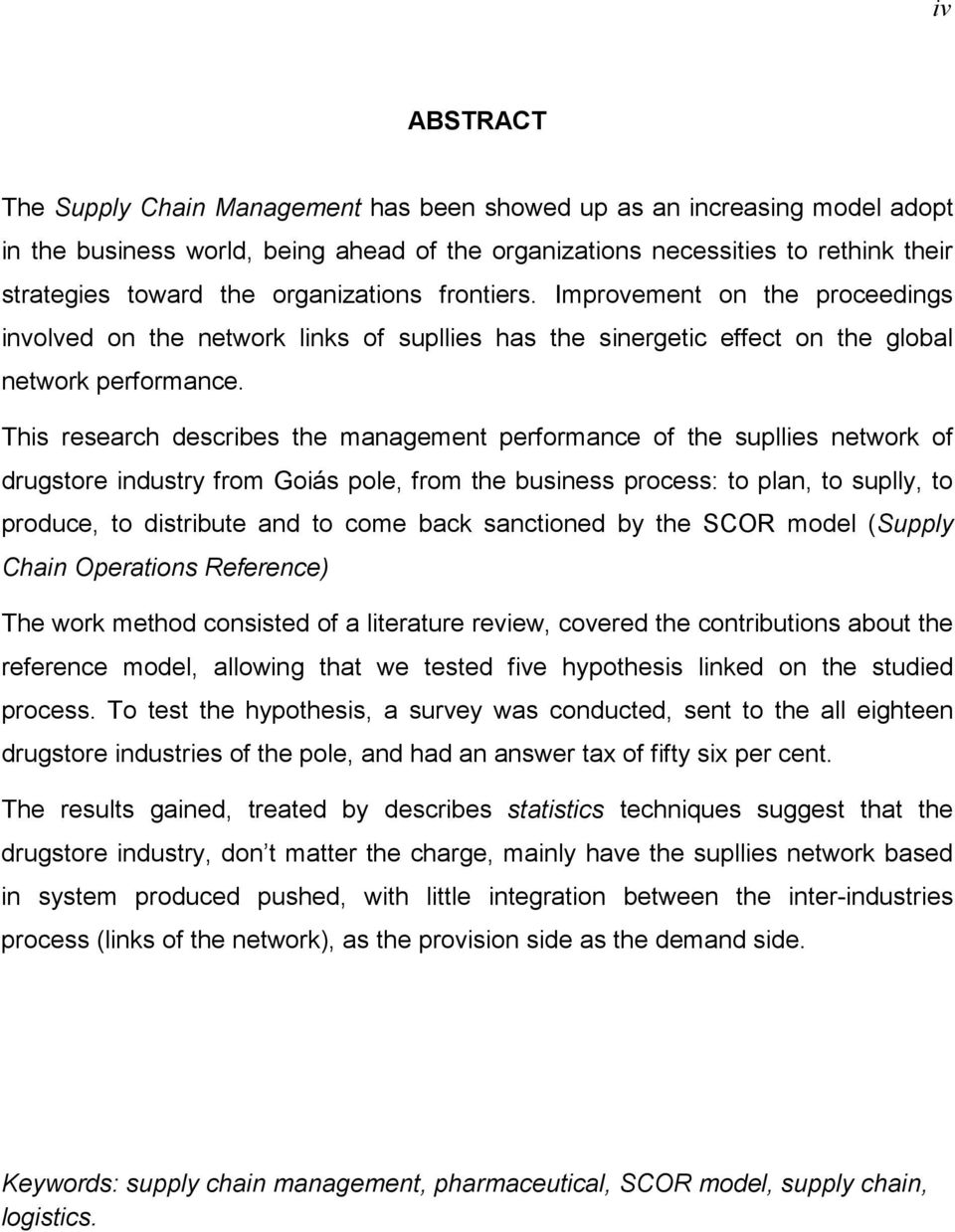 This research describes the management performance of the supllies network of drugstore industry from Goiás pole, from the business process: to plan, to suplly, to produce, to distribute and to come