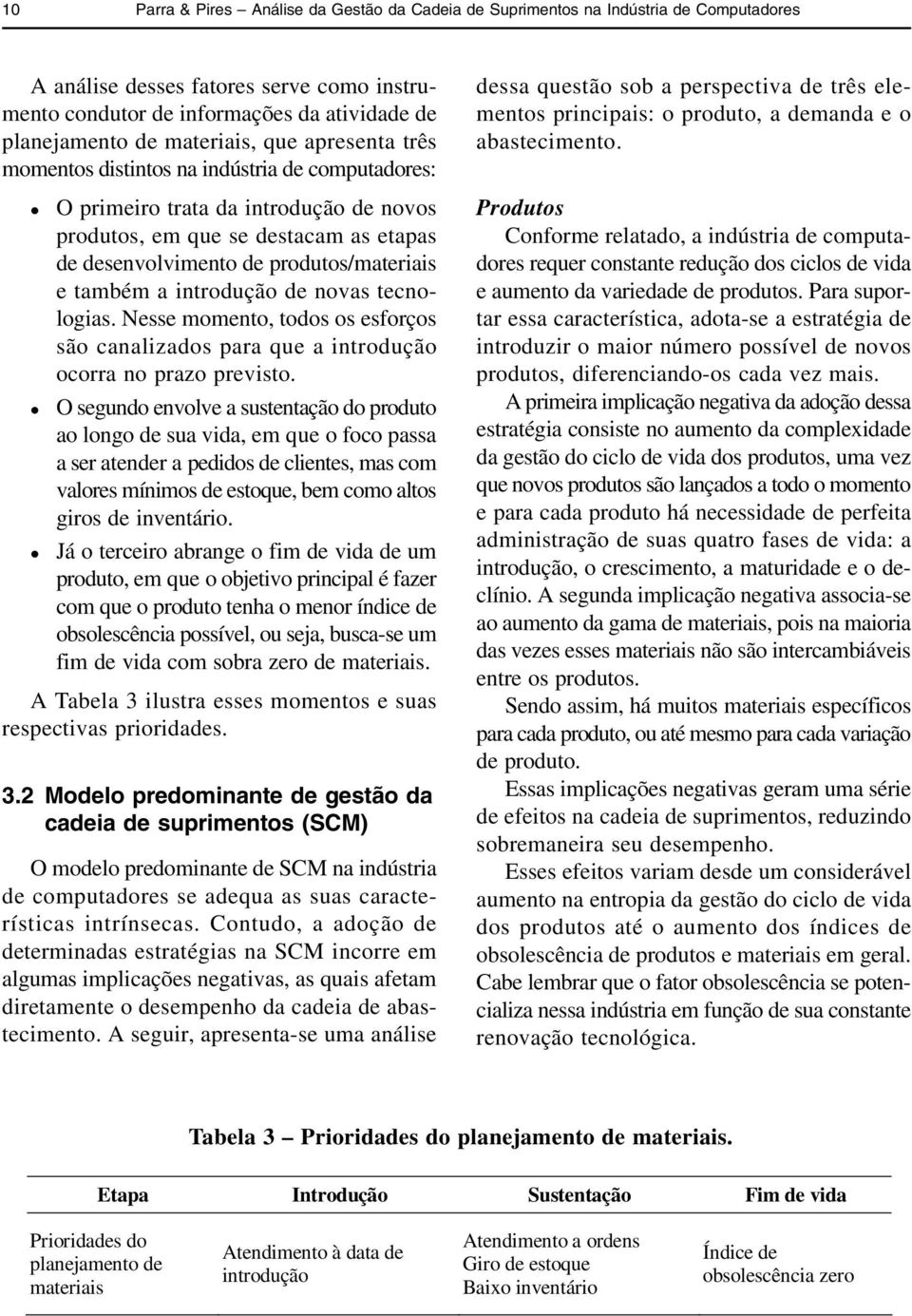 também a introdução de novas tecnoogias. Nesse momento, todos os esforços são canaizados para que a introdução ocorra no prazo previsto.