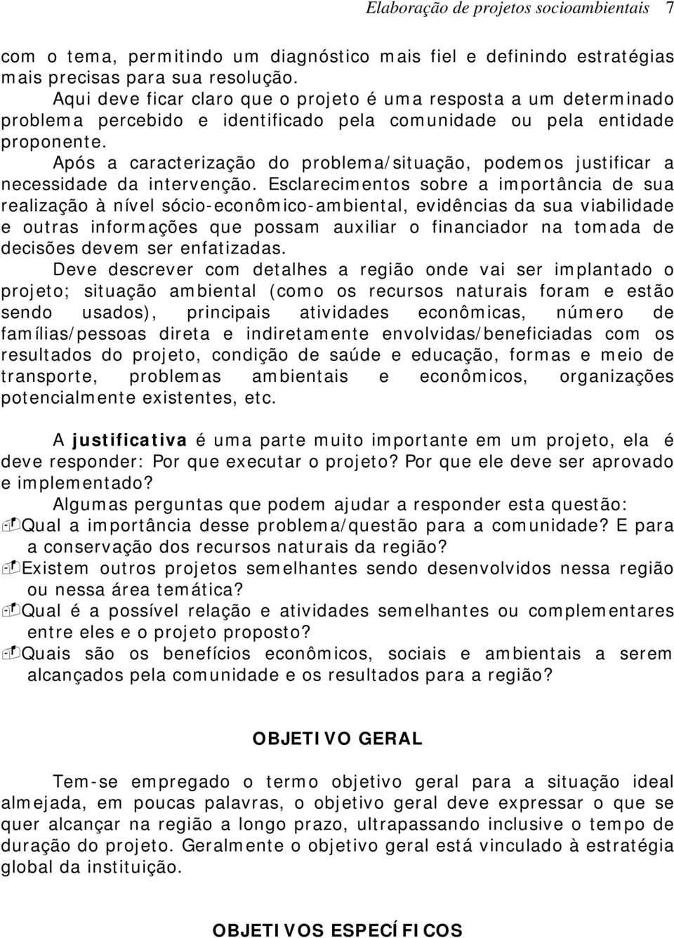 Após a caracterização do problema/situação, podemos justificar a necessidade da intervenção.