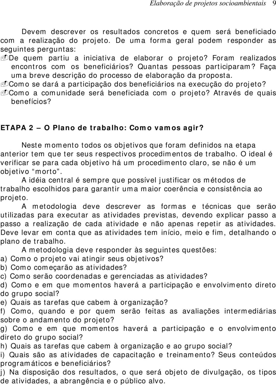 Faça uma breve descrição do processo de elaboração da proposta. Como se dará a participação dos beneficiários na execução do projeto? Como a comunidade será beneficiada com o projeto?