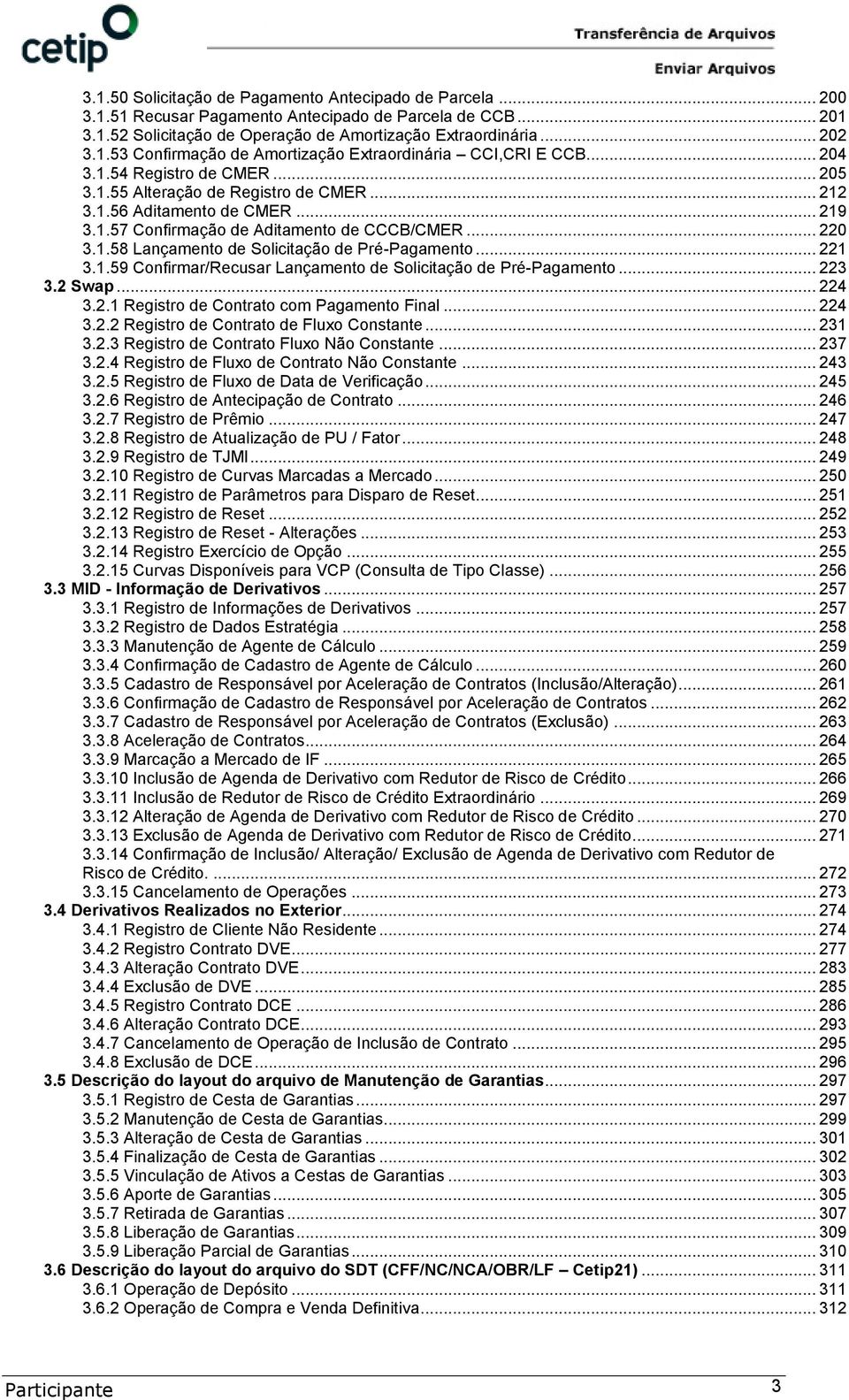 .. 221 3.1.59 Confirmar/Recusar Lançamento de Solicitação de Pré-Pagamento... 223 3.2 Swap... 224 3.2.1 Registro de Contrato com Pagamento Final... 224 3.2.2 Registro de Contrato de Fluxo Constante.