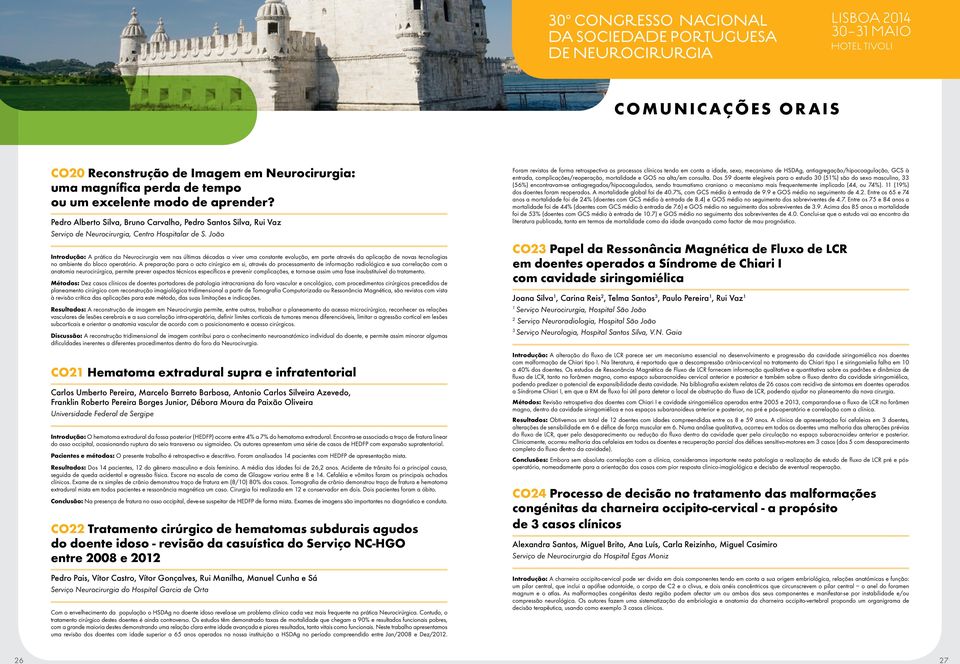 João Introdução: A prática da Neurocirurgia vem nas últimas décadas a viver uma constante evolução, em parte através da aplicação de novas tecnologias no ambiente do bloco operatório.