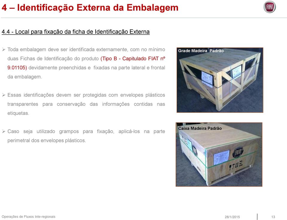 Identificação do produto (Tipo B - Capitulado FIAT nº 9.01105) devidamente preenchidas e fixadas na parte lateral e frontal da embalagem.