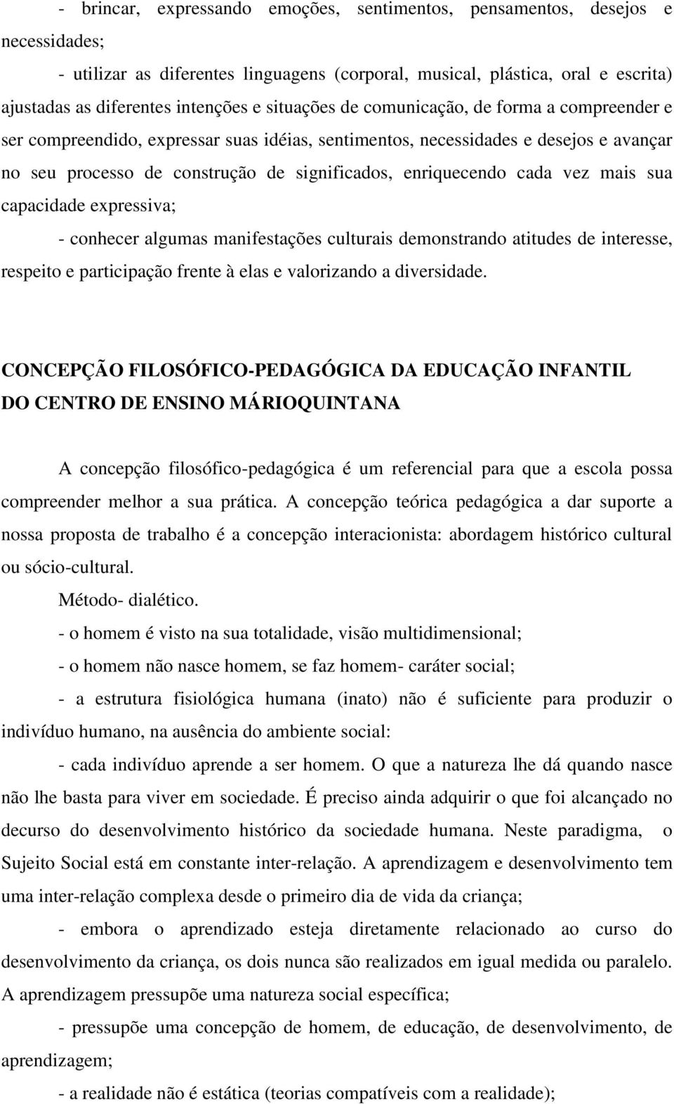 cada vez mais sua capacidade expressiva; - conhecer algumas manifestações culturais demonstrando atitudes de interesse, respeito e participação frente à elas e valorizando a diversidade.