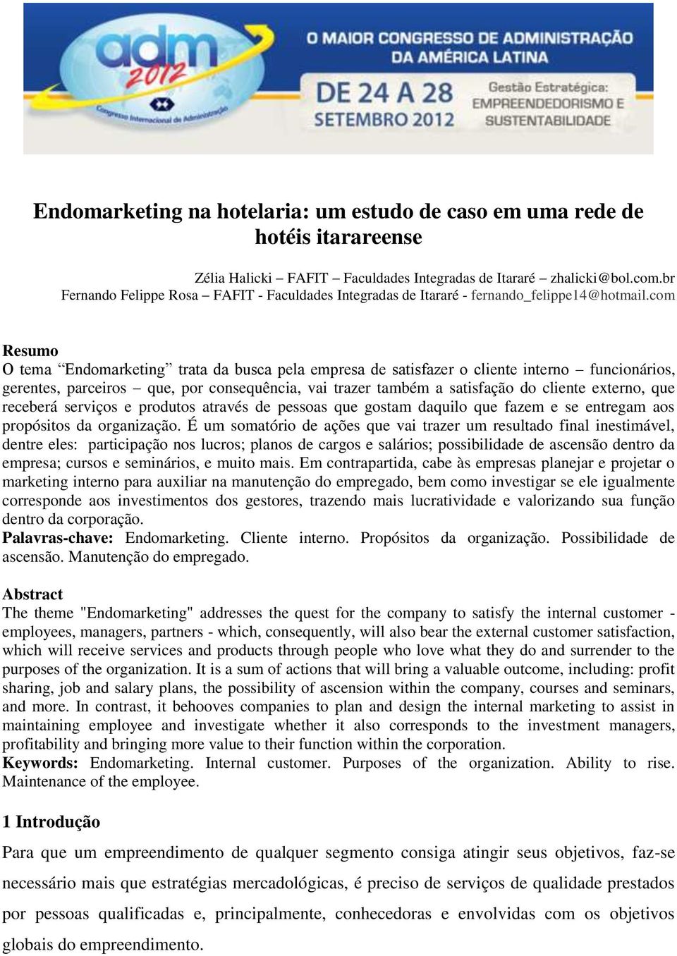 com Resumo O tema Endomarketing trata da busca pela empresa de satisfazer o cliente interno funcionários, gerentes, parceiros que, por consequência, vai trazer também a satisfação do cliente externo,