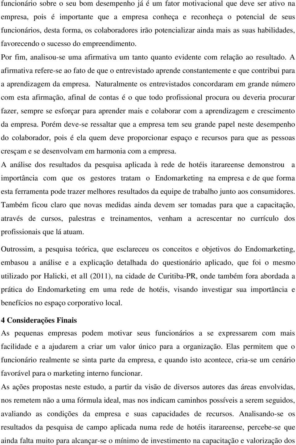 A afirmativa refere-se ao fato de que o entrevistado aprende constantemente e que contribui para a aprendizagem da empresa.