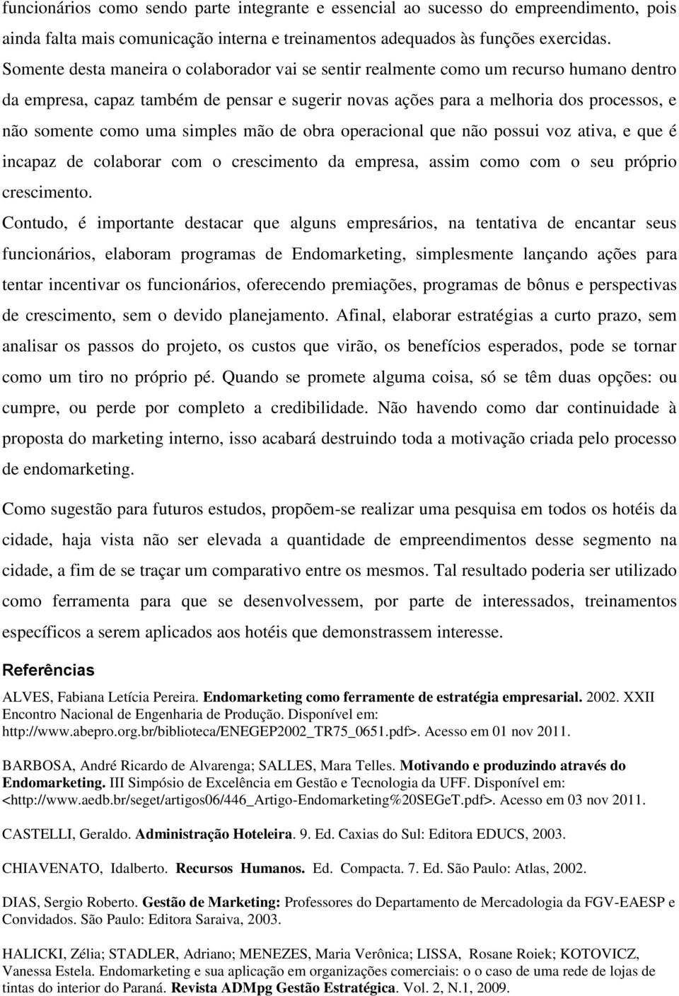 uma simples mão de obra operacional que não possui voz ativa, e que é incapaz de colaborar com o crescimento da empresa, assim como com o seu próprio crescimento.