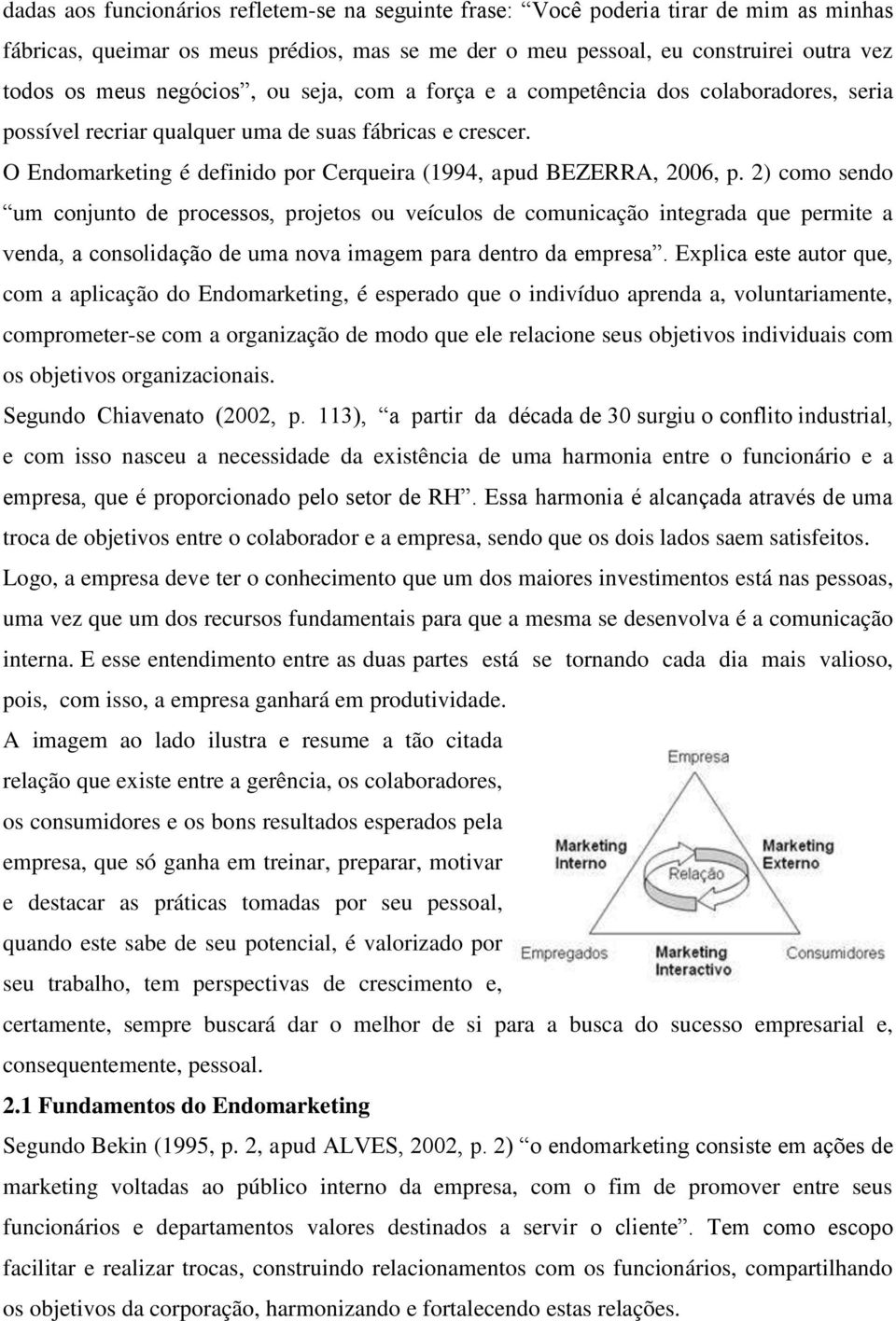 2) como sendo um conjunto de processos, projetos ou veículos de comunicação integrada que permite a venda, a consolidação de uma nova imagem para dentro da empresa.