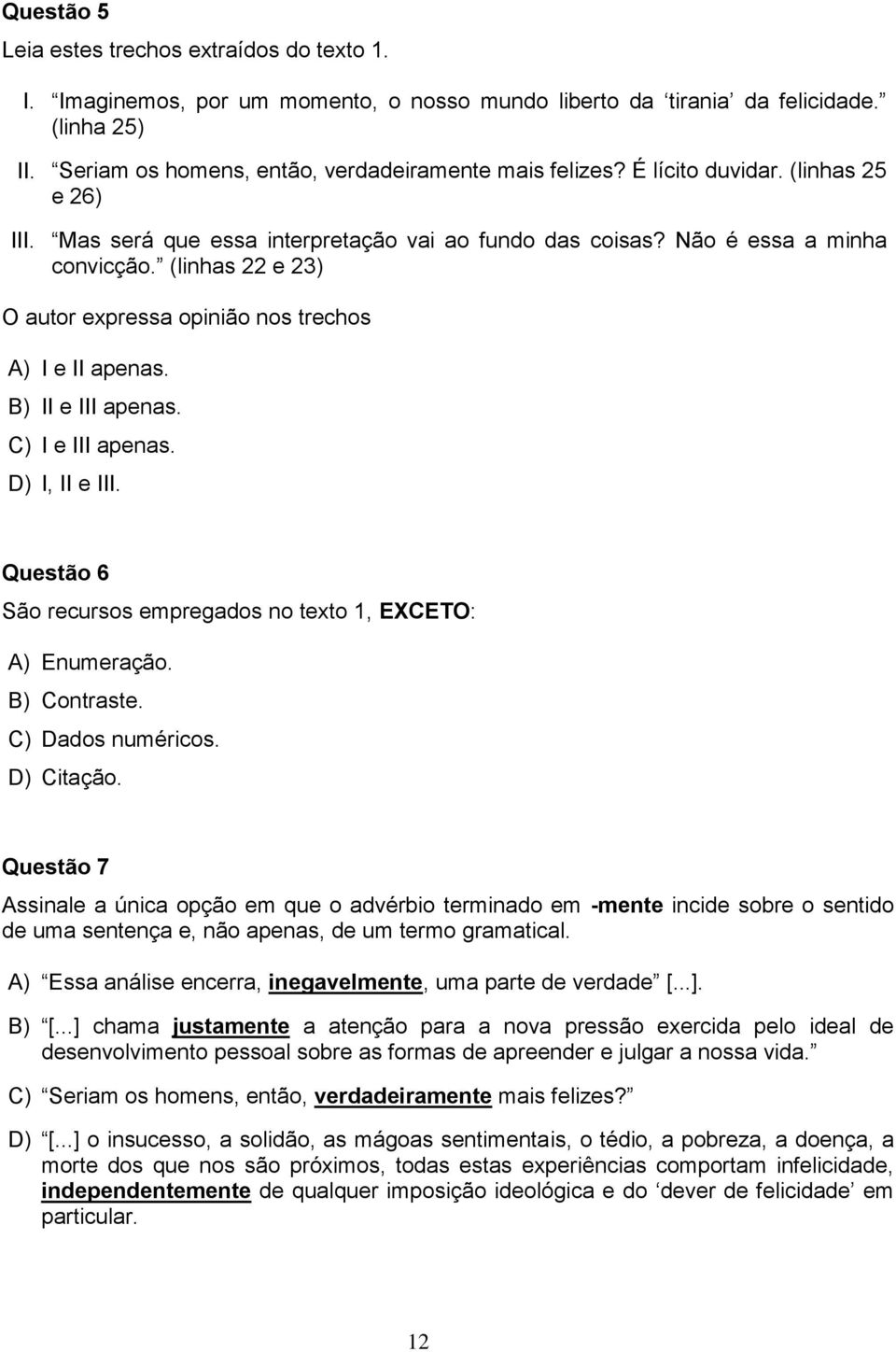 B) II e III apenas. C) I e III apenas. D) I, II e III. Questão 6 São recursos empregados no texto 1, EXCETO: A) Enumeração. B) Contraste. C) Dados numéricos. D) Citação.