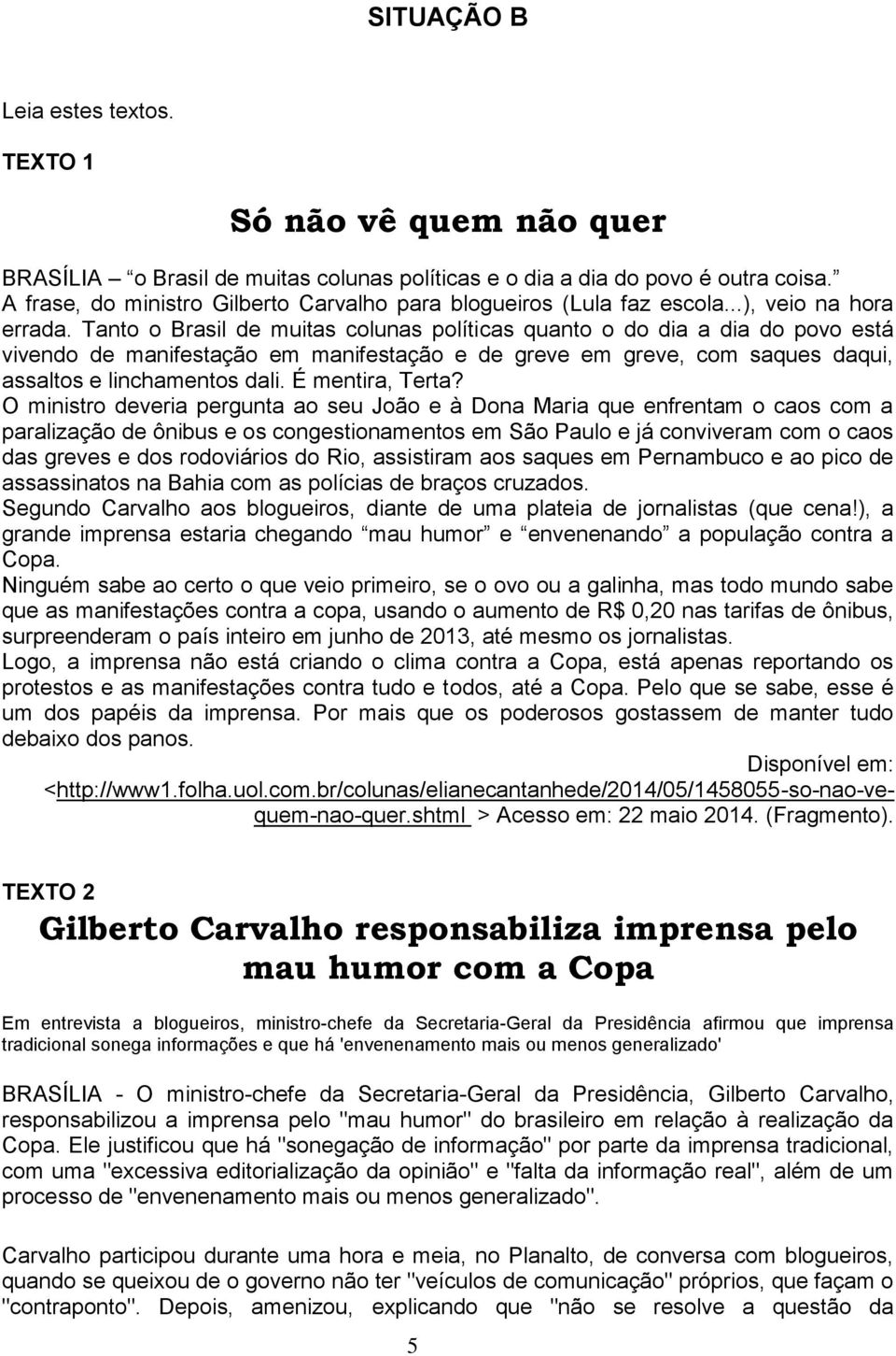 Tanto o Brasil de muitas colunas políticas quanto o do dia a dia do povo está vivendo de manifestação em manifestação e de greve em greve, com saques daqui, assaltos e linchamentos dali.