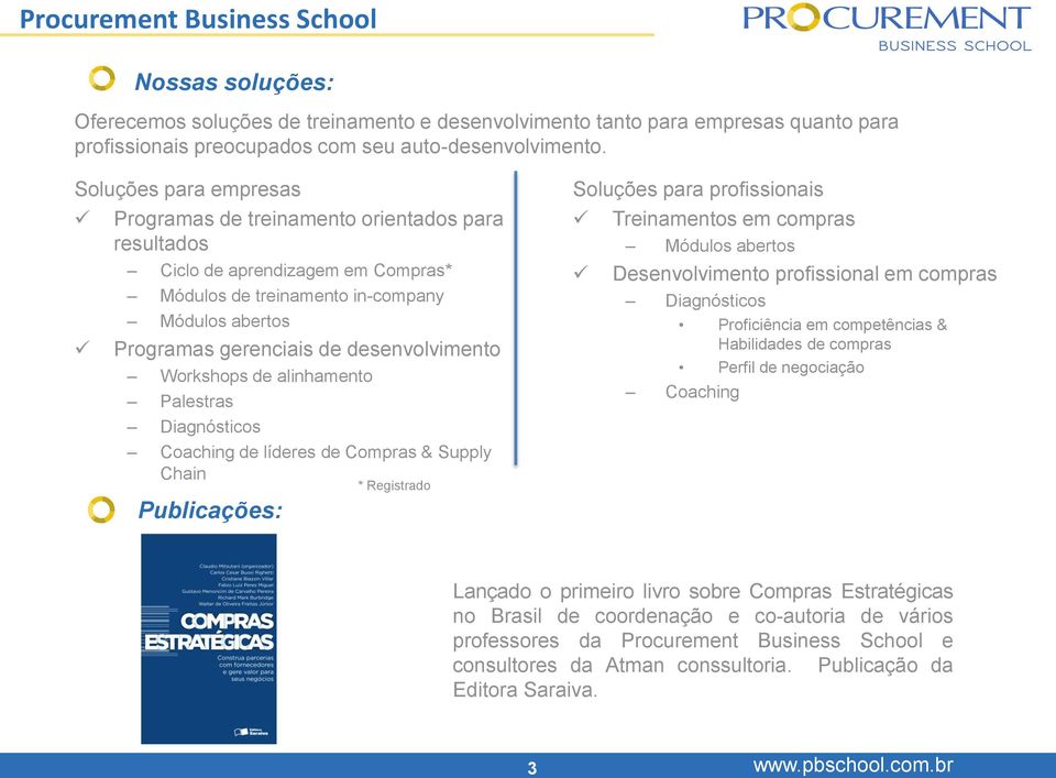 Workshops de alinhamento Palestras Diagnósticos Coaching de líderes de Compras & Supply Chain Publicações: * Registrado Soluções para profissionais Treinamentos em compras Módulos abertos