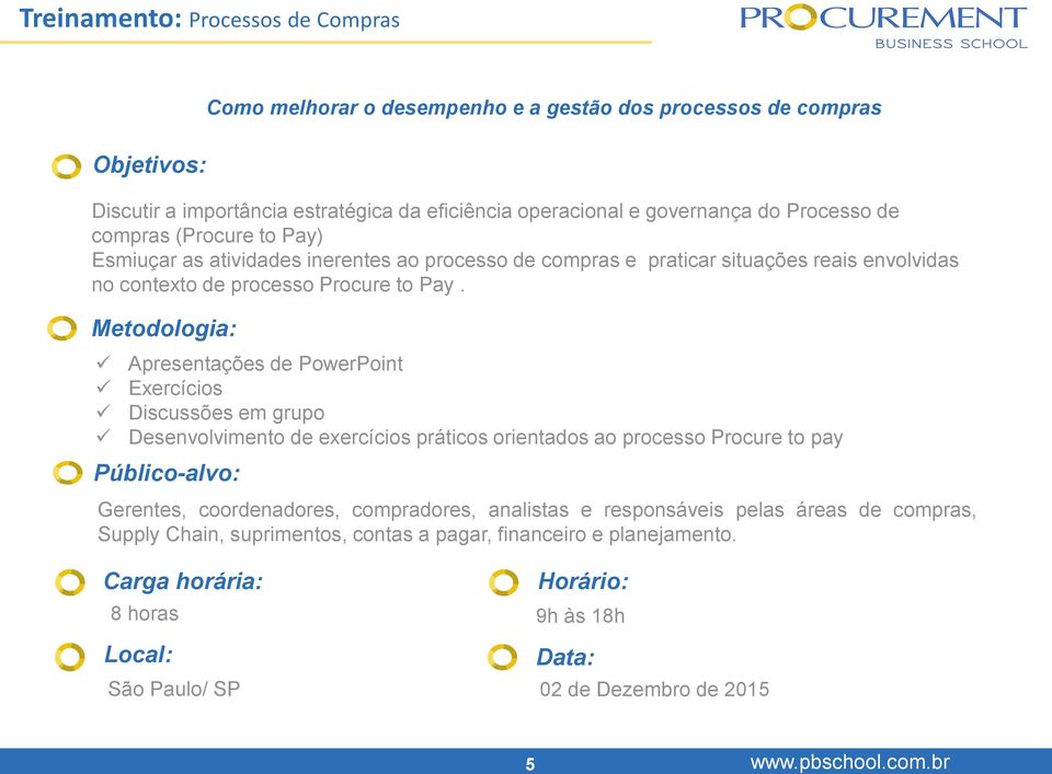 Metodologia: Apresentações de PowerPoint Exercícios Discussões em grupo Desenvolvimento de exercícios práticos orientados ao processo Procure to pay Público-alvo: Como melhorar o desempenho e