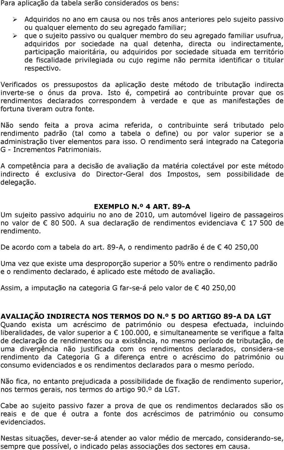 de fiscalidade privilegiada ou cujo regime não permita identificar o titular respectivo. Verificados os pressupostos da aplicação deste método de tributação indirecta inverte-se o ónus da prova.