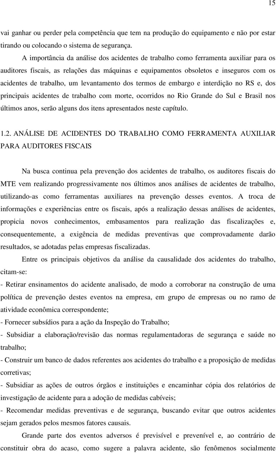 levantamento dos termos de embargo e interdição no RS e, dos principais acidentes de trabalho com morte, ocorridos no Rio Grande do Sul e Brasil nos últimos anos, serão alguns dos itens apresentados