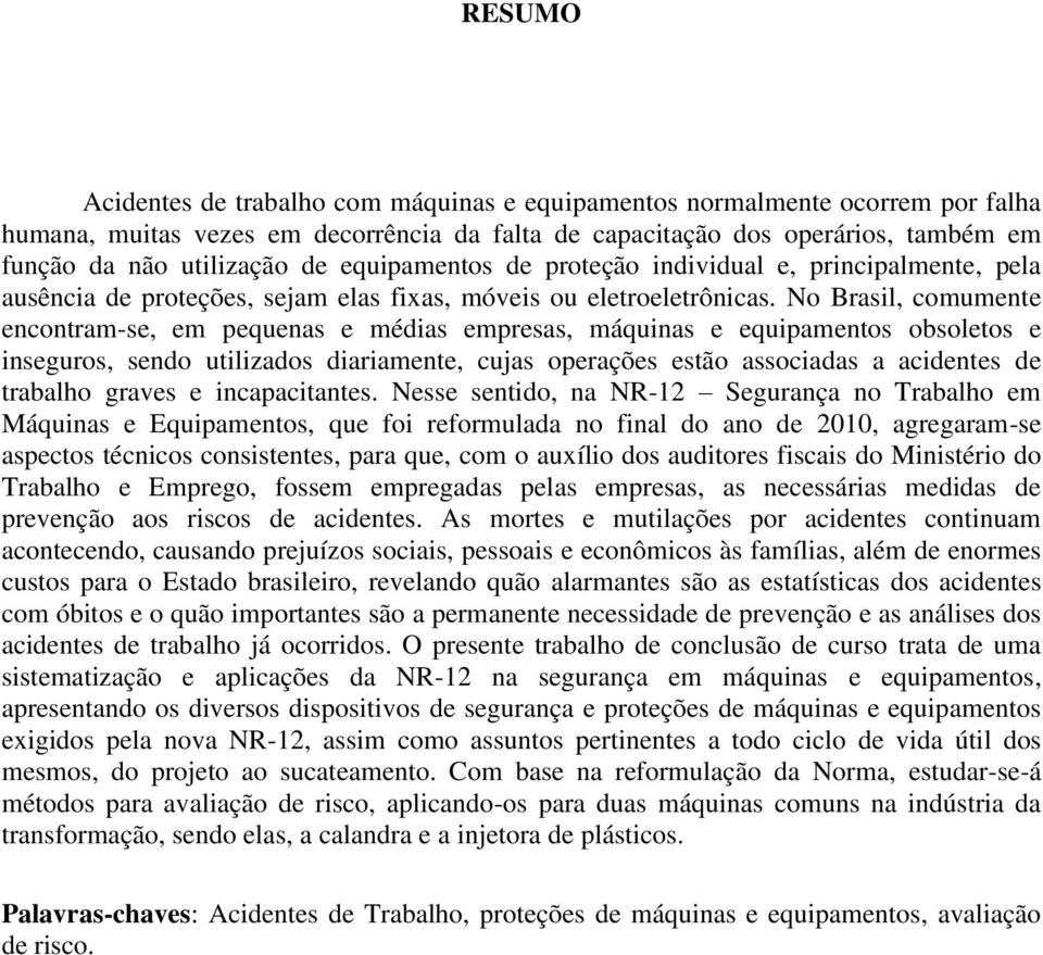 No Brasil, comumente encontram-se, em pequenas e médias empresas, máquinas e equipamentos obsoletos e inseguros, sendo utilizados diariamente, cujas operações estão associadas a acidentes de trabalho