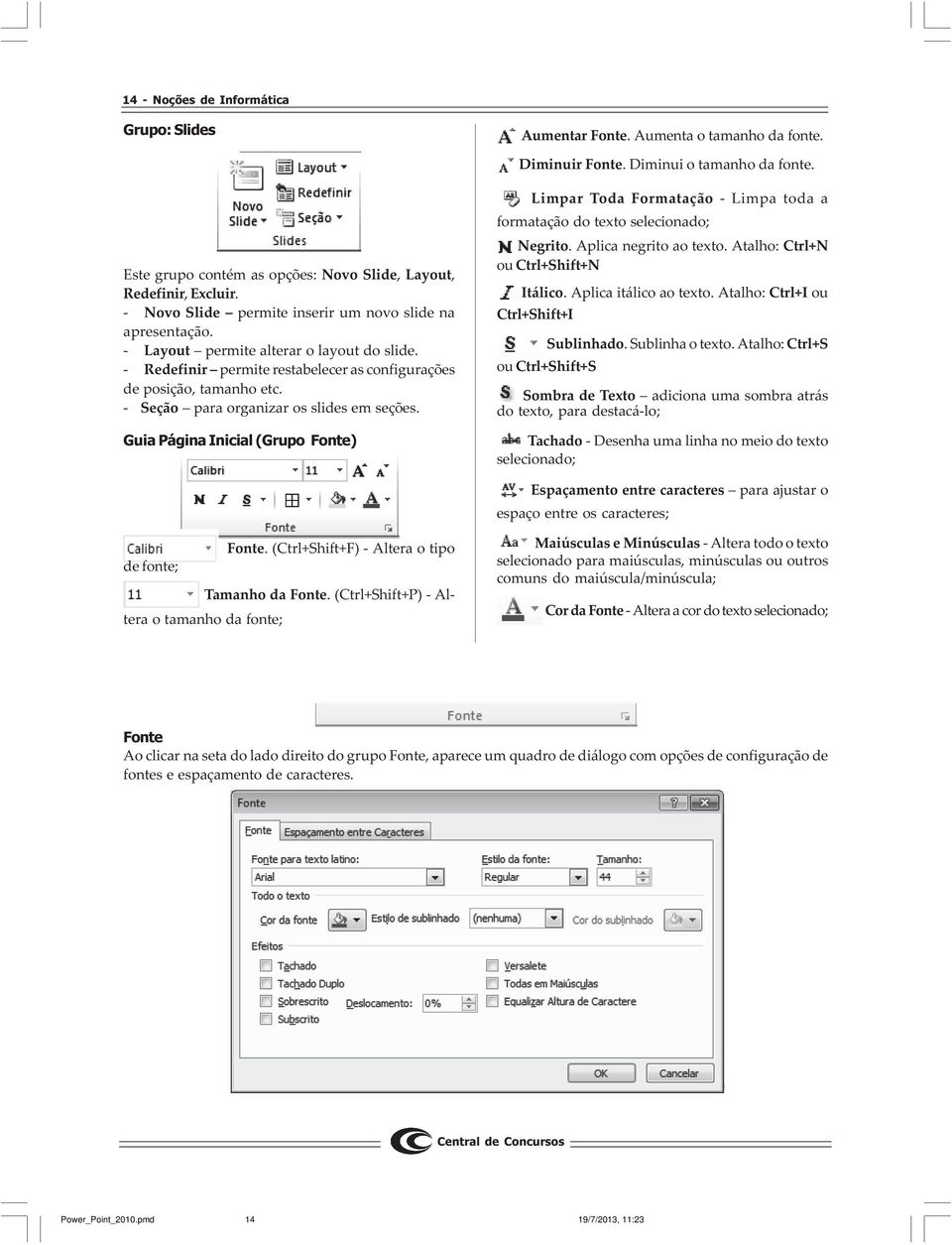 - Seção para organizar os slides em seções. Guia Página Inicial (Grupo Fonte) Limpar Toda Formatação - Limpa toda a formatação do texto selecionado; Negrito. Aplica negrito ao texto.