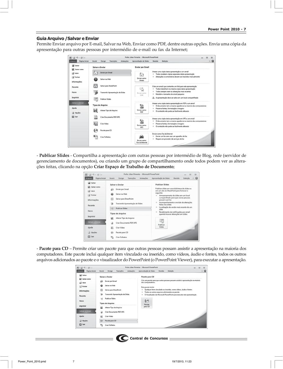 (servidor de gerenciamento de documentos), ou criando um grupo de compartilhamento onde todos podem ver as alterações feitas, clicando na opção Criar Espaço de Trabalho de Documento; - Pacote para CD