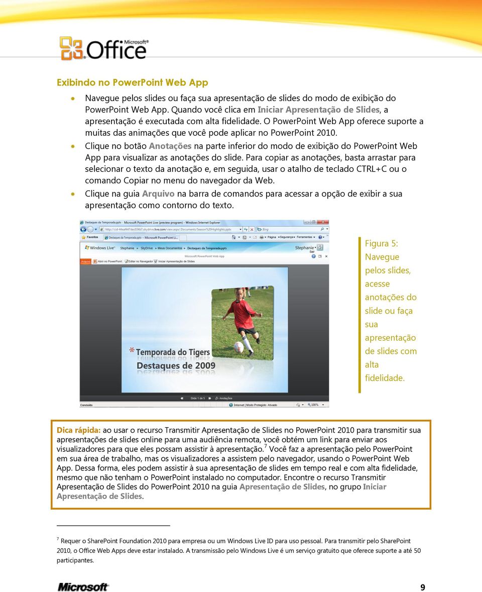 O PowerPoint Web App oferece suporte a muitas das animações que você pode aplicar no PowerPoint 2010.