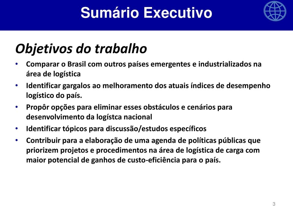 Propôr opções para eliminar esses obstáculos e cenários para desenvolvimento da logístca nacional Identificar tópicos para discussão/estudos