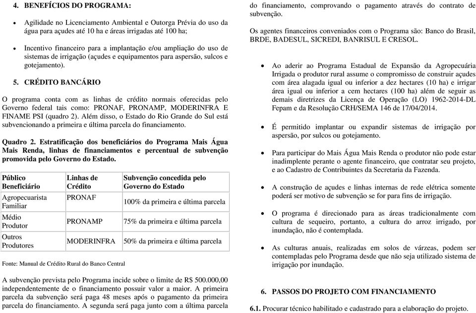 CRÉDITO BANCÁRIO O programa conta com as linhas de crédito normais oferecidas pelo Governo federal tais como: PRONAF, PRONAMP, MODERINFRA E FINAME PSI (quadro 2).