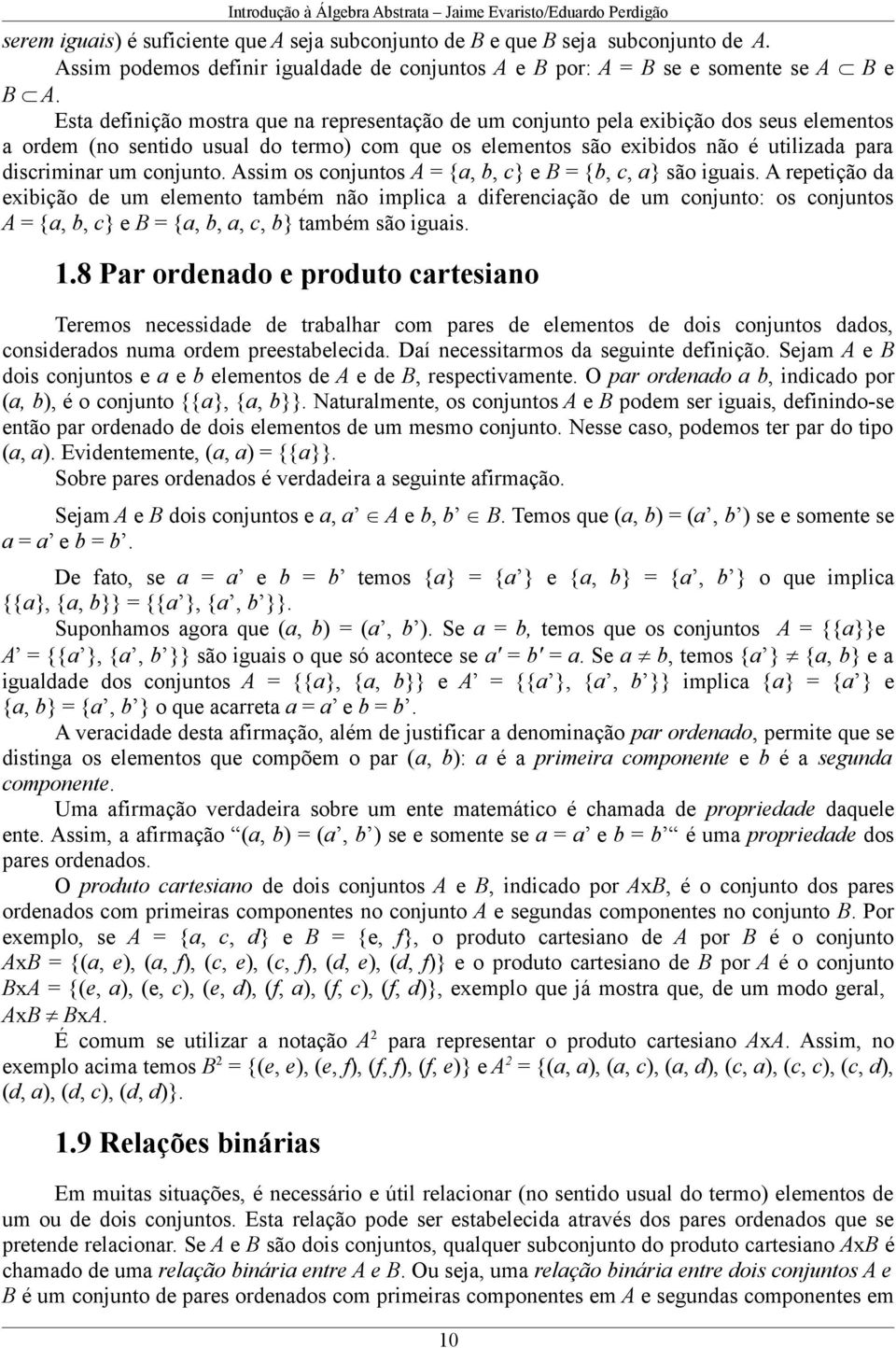 conjunto. Assim os conjuntos A = {a, b, c} e B = {b, c, a} são iguais.