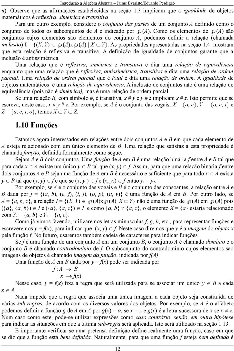 Como os elementos de (A) são conjuntos cujos elementos são elementos do conjunto A, podemos definir a relação (chamada inclusão) I = {(X, Y) (A)x (A) X Y}. As propriedades apresentadas na seção 1.