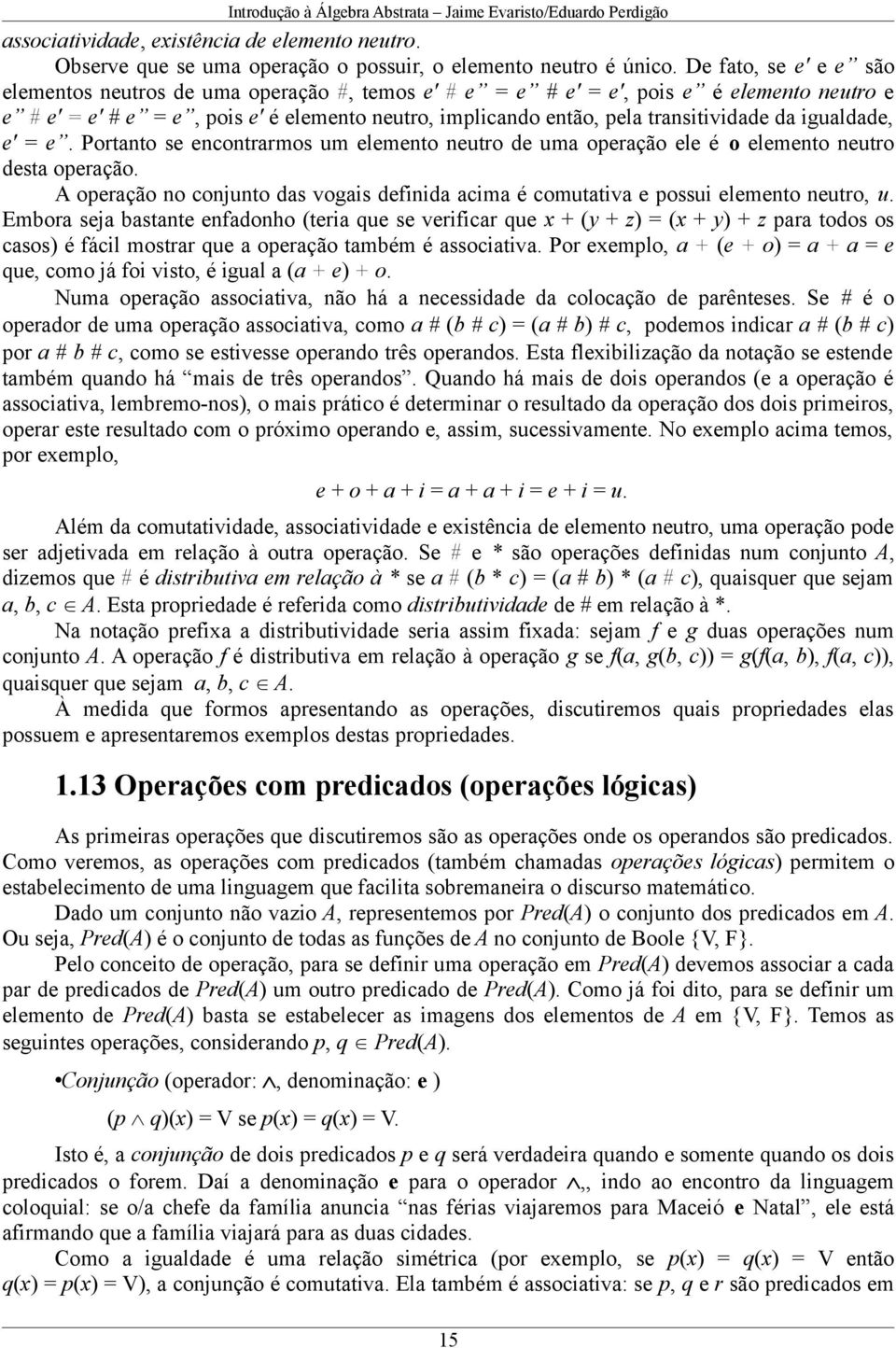 transitividade da igualdade, e' = e. Portanto se encontrarmos um elemento neutro de uma operação ele é o elemento neutro desta operação.