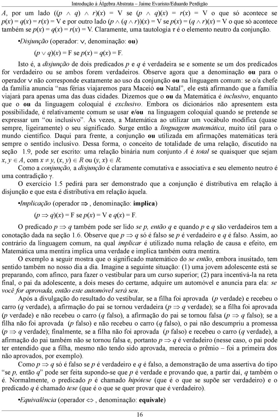 Isto é, a disjunção de dois predicados p e q é verdadeira se e somente se um dos predicados for verdadeiro ou se ambos forem verdadeiros.