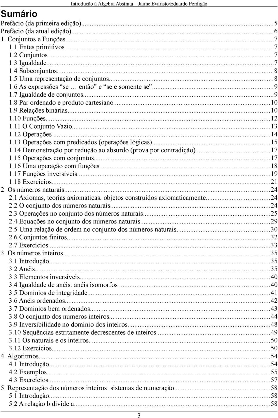 ..12 1.11 O Conjunto Vazio...13 1.12 Operações...14 1.13 Operações com predicados (operações lógicas)...15 1.14 por redução ao absurdo (prova por contradição)...17 1.15 Operações com conjuntos...17 1.16 Uma operação com funções.